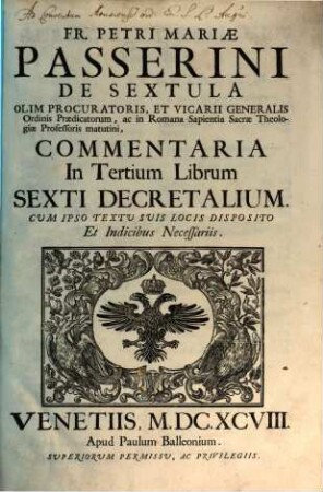 Fr. Petri Mariae Passerini De Sextula ... Commentaria In ... Librum Sexti Decretalium : Cum Ipso Textu Suis Locis Disposito, Et Indicibus Necessariis, 3. In Tertium Librum Sexti Decretalium