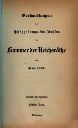 Verhandlungen des Gesetzgebungs-Ausschusses der Kammer der Reichsräthe des Königreichs Bayern : amtl. bekannt gemacht. 1869,5