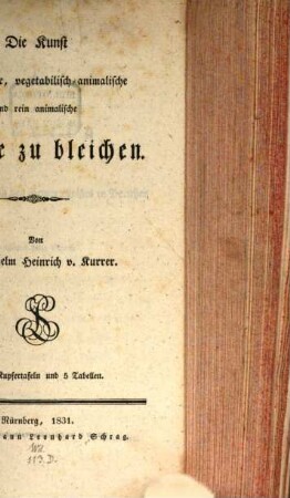 Die Kunst vegetabilische, vegetabilisch-animalische und rein animalische Stoffe zu bleichen : mit 5 Tabellen