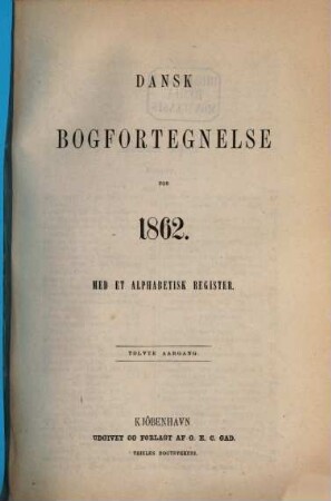 Dansk bogfortegnelse. [Mehrwochenausgabe] : = The Danish national bibliography. 12. 1862