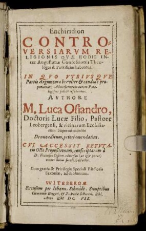 Enchiridion Controversiarum Religionis Quae Hodie Inter Augustanae Confessionis Theologos, & Pontificos habentur : In Quo Utriusque Partis Argumenta breviter & candide proponuntur: Adversariorum autem Paralogismi, solide refutantur