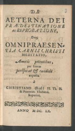 De Aeterna Dei Praedestinatione ac Reprobatione, Deq[ue] Omnipraesentia Carnis Christi Meditatio : [Dab. Colbergae ... 12. Martii, Anno 1660.]