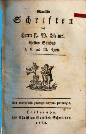 Sämtliche Schriften des Herrn F. W. Gleims. Ersten Bandes, I. II. und III. Theil