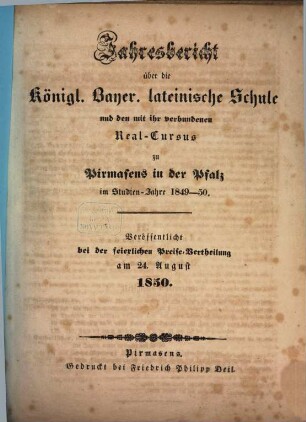 Jahres-Bericht über die Königlich-Bayerische Lateinische Schule und den mit Ihr Verbundenen Real-Cursus zu Pirmasens in der Pfalz : im Studienjahre .., 1849/50