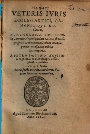 Damasi Veteris Ivris Ecclesiastici, Canoniciqve Doctoris Bvrchardica, Sive Regvlae Canonicae : eleganti quadam ratione, simulque perspicua & compendiaria uia in utranque partem excussae, atq[ue] ambitu suo complexae