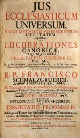 Judex Ecclesiasticus Seu Decretalium Gregorij IX. Pont. Max. Liber I : Brevi Methodo Ad Discentium Utilitatem Expositus, In quo paecipuae circa materiam huius Libri primi, quae tum in Theoria, tum in praxi occurrunt, difficultates solvuntur, allatis etiam contraria sentimentium fundamentis, & horum solutionibus