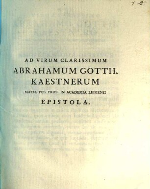 Ad Virum Clarissimum Abrahamum Gotth. Kaestnerum Math. Pub. Prof. In Academia Lipsiensi Epistola : [Brixiae 30 April 1753]