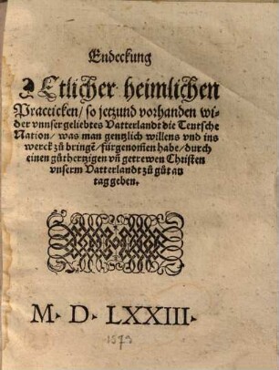 Endeckung Etlicher heimlichen Practicken, so jetzund vorhanden wider unnser geliebtes Vatterlandt die Teutsche Nation ...