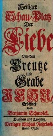 Heiliger Schau-Platz der Liebe bey dem Creutze und Grabe Jesu