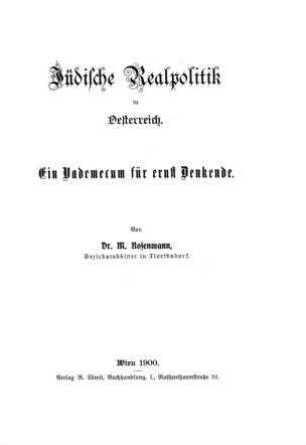 Jüdische Realpolitik in Oesterreich : ein Vademecum für ernst Denkende / von M. Rosenmann