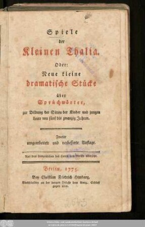 Spiele der Kleinen Thalia. Oder: Neue kleine dramatische Stücke über Sprüchwörter : zur Bildung der Sitten der Kinder und jungen Leute von fünf bis zwanzig Jahren