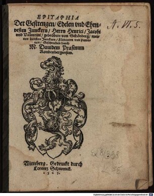 Epitaphia Der Gestrengen, Edelen und Ehrenvesten Junckern, Herrn Henrici, Jacobi und Valentini, gebrüdere von Schönberg, meinen liebsten Junckern, Förderern und Patronen
