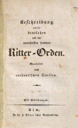 Beschreibung aller deutschen und der vornehmsten fremden Ritter-Orden : bearb. nach authentischen Quellen