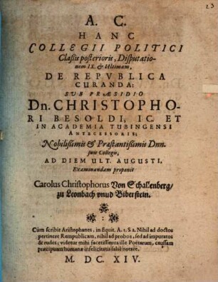 Collegii politici, iuridicis et philologicis sparsim digressionibus exornati, classis posterior, de republica in omnibus partibus gubernanda, IX disputationibus tractans, D. ultima. de republica curanda