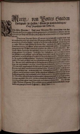 Moritz/ von Gottes Gnaden Landgrave zu Hessen/ Grave zu Catzenelnbogen ... : Veste liebe Getrewe/ Auß was Ursachen Wir einen jeden von der Ritterschaft/ bey diesen geschwinden sorglichen leuften/ befohlen sich mit Pferden ... zum Ernst gefast zu seyn ermahnet/ ist euch genugsamb bekandt. Wann dann Uns und Unsern Land und Leuten dermassen zugesetzt wird/ daß wir nothwendig euch und andere ewre Mitglieder auffbieten müssen/ So ist demnach an euch unser genediger Befehl/ daß ihr in der Person auffs allerlengst Donnerstag den 23. dieses Monats ... unverzüglich mit Waffen zum Ernst gefast bey uns allhier zu Cassel erscheinet ... ; Datum Cassel den 17. Maii/ Anno 1622