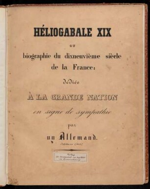 Héliogabale XIX ou biographie du dixneuvième siècle de la France : dediée à la Grande Nation en signe de sympathie par un Allemand