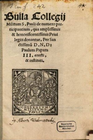 Bulla Collegii militum S. Pauli de numero participantium : qua ... Privilegiis donatur per Paulum III. erecti Romae 1540 ; ["Romanus Pontifex, cui ad onerum sibi et sedi apostolicae"]