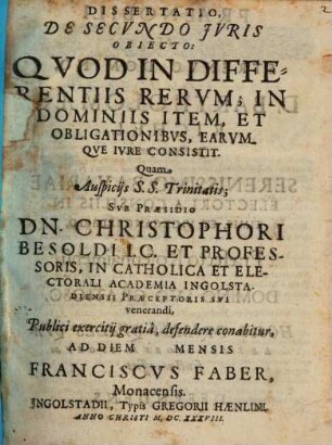 Dissertatio, De Secvndo Jvris Obiecto: Qvod In Differentiis Rervm; In Dominiis Item, Et Obligationibvs, Earvmqve Ivre Consistit