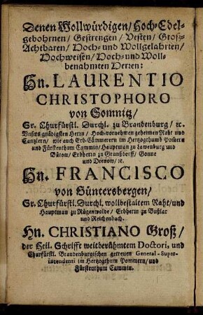 Denen Wollwürdigen [...] Hn. Laurentio Christophoro von Somnitz [...] Hn. Francisco von Hüntersbergen [...] Hn. Christiano Groß [...] Hn. Jacobo Wendten [...] Hn. Johanni Möllern [...] Hn. Friderico Creitz [...] Hn. Joach. Vanselovio [...] Hn. Matthiæ Henningio [...]