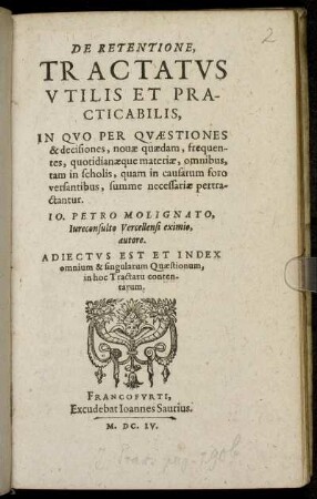 De Retentione, Tractatus Utilis Et Practicabilis : In Quo Per Quaestiones & decisiones, novae quaedam, frequentes, quotidianaeque materiae, omnibus, tam in scholis, quam in causarum foro versantibus, summe necessariae pertractantur