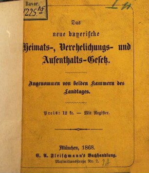 Das neue bayerische Heimats-, Verehelichungs- und Aufenthalts-Gesetz : (Das bayerische Gesetz über Heimat... vom 16. April 1868) Angenommen von beiden Kammern des Landtages. Mit Register