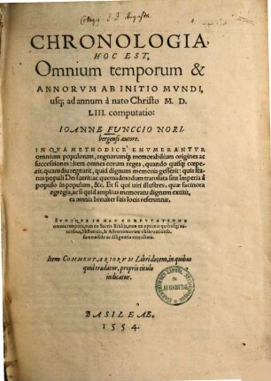 Chronologia, Hoc Est, Omnium temporum & Annorvm Ab Initio Mvndi, usq[ue] ad annum à nato Christo M. D. LIII. computatio : In Qva Methodicè Envmerantvr omnium populorum, regnorumq́[ue] memorabilium origines ac successiones ... Item Commentariorvm Libri decem, in quibus quid tradatur, proprio titulo indicatur
