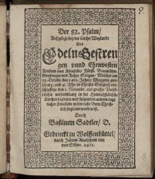 Der 82. Psalm : Außgelegt bey der Leiche/ Weylandt Des Edeln Gestrengen unnd Ehrnvesten Arndten von Kniestedt/ Fürstl. Braunschw. Großvogts und Rahts Seligen/ Welcher am 23. Octobr. des 1611. Jahrs/ Morgens zwischen 5. und 6. Uhr/ in Christo Seliglich entschlaffen/ den 1. Novembr. mit grosser Volckreicher versamblung in die Heinrichstätische Kirchen begleitet/ und folgenden andern tags naher Kniestedt in sein ruhe Bette Christlich begleitet worden ist