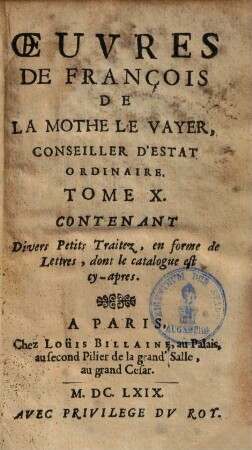 Oeuvres de François de la Mothe le Vayer, 10. Contenant divers petits traitez, en forme de lettres, dont le catalogue cy-apres. - 1669. - 540 S.