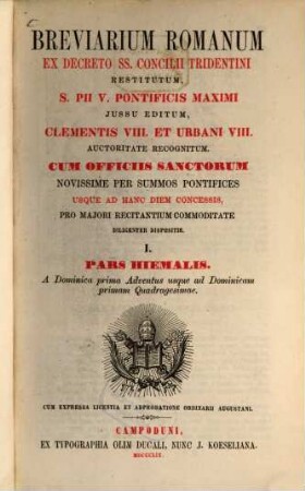 Breviarium Romanum : ex decreto SS. Concilii Tridentini restitutum, S. Pii V. Pontificis Maximi jussu editum .... 1, Pars hiemalis A dominica prima adventus usque ad dominicam primam quadragesimae