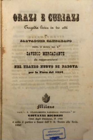 Orazj e Curiazj : Tragedia lirica in 3 atti di Salvadore Cammarano. Posto in musica dal M.o Saverio Mercadante. Da rappresentarsi nel Teatro Nuovo di Padova per la Fiera del 1852