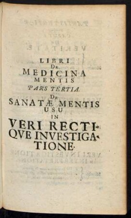 Libri de medicina mentis. Pars tertia. De sanatæ mentis usu in veri rectique investigatione
