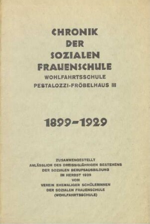 Chronik der sozialen Frauenschule : Wohlfahrtsschule Pestalozzi-Fröbelhaus III ; 1899-1929