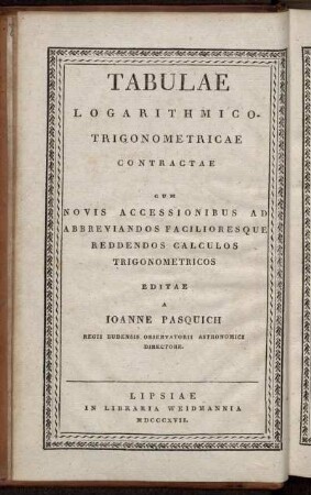 Abgekürzte logarithmisch-trigonometrische Tafeln mit neuen Zusätzen zur Abkürzung und Erleichterung trigonometrischer Rechnungen