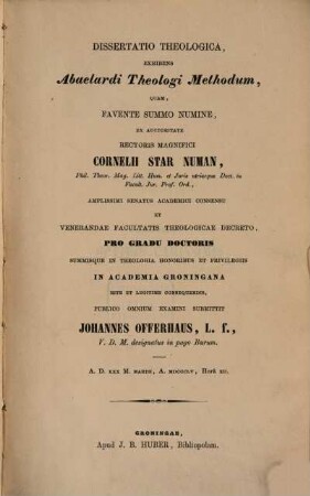 Dissertatio theologica, exhibens Abaelardi theologi methodum, quam .. ex auctoritate rectoris Cornelii Star Numan ... pro gradu doctoratus summisque in theologia honoribus .. in Acad. Groningana .. consequendis publico omnium examini submittit Johannes Offerhaus
