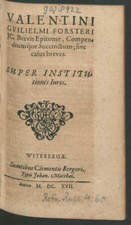 Valentini Gulielmi Forsteri IC. Brevis Epitome, Compendiumque Succinctum; sive casus breves. Super Institutiones Iuris