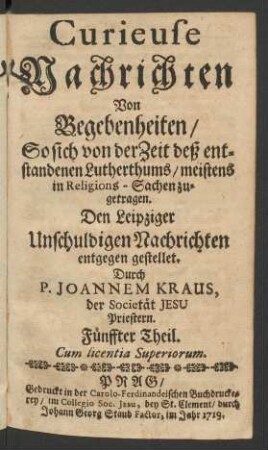 Fünffter Theil: Geistlich Curieuse Nachrichten von Begebenheiten/ So sich meistens von der Zeit des entstandenen Lutherthums/ Religions-Sachen betreffend zugetragen