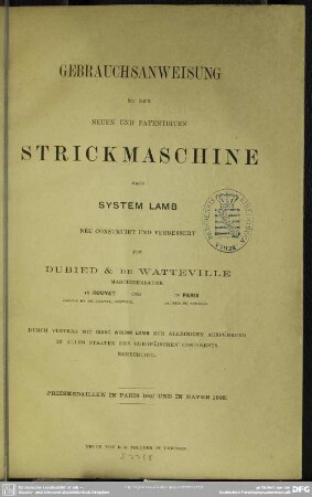 Gebrauchsanweisung zu der neuen und patentirten Strickmaschine nach System Lamb : neu construiert u. verbessert von Dubied & de Watteville ...