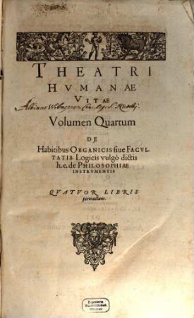 ... Volumen quartum De habitibus organicis sive facultatib. logicis vulgo dictis h.e. de philosophiae instrumentis : quatuor libris pertractans