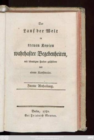 Abtheilung 2: Der Lauf der Welt in treuen Kopien wahrhafter Begebenheiten mit lebendigen Farben geschildert