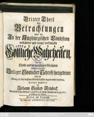 Teil 3: Betrachtungen über die in der Augspurgischen Confeßion enthaltene und damit verknüpfte Göttliche Wahrheiten, welche theils aus vernünftigen Gründen, allesamt aber aus Heiliger Göttlicher Schrift hergeleitet, und zur Ubung in der wahren Gottseeligkeit angewendet werden