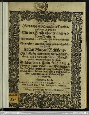 Leichen-Predigt über das ...Sprüchlein Davids aus dem 42. Psalm ... bey ... Leichenbestattung des ... Caspar Michael Welschens ..., welcher den 1. Julii ... 1641 verschieden