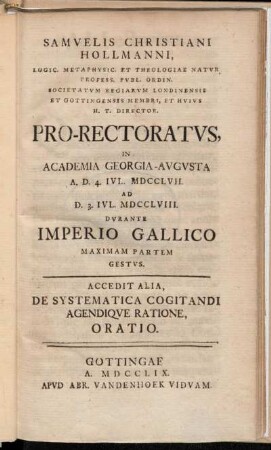 Samvelis Christiani Hollmanni, Logic. Metaphysic. Et Theologiae Natvr. Profess. Pvbl. Ordin. ... Pro-Rectoratvs, In Academia Georgia-Avgvsta A.D. 4. Ivl. MDCCLVII. Ad D. 3. Ivl. MDCCLVIII. Dvrante Imperio Gallico Maximam Partem Gestvs