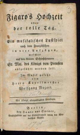 Figaro's Hochzeit oder der tolle Tag : Ein musikalisches Lustspiel nach dem Französischen in vier Aufzügen, welches auf den kleinen Schloßtheatern Sr. Maj. des Königs von Preußen aufgeführt werden soll