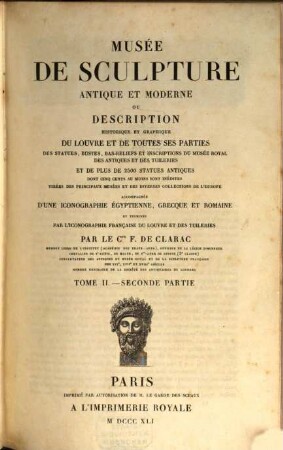 Musée de sculpture antique et moderne : ou description historique et graphique du Louvre et de toutes ses parties des statues, bustes, bas-reliefs et inscriptions du Musée Royal des Antiquités et des Tuileries et de plus de 2500 statues antiques dont cinq cents au moins sont inédites tirées des principaux musées et des diverses collections de l'Europe; accompagnée d'une iconographie Égyptienne, Grecque et Romaine et terminée par l'iconographie Française du Louvre et des Tuileries, 2,2. [Texte], 2
