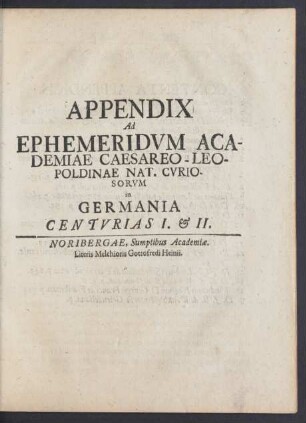 Appendix Ad Ephemeridum Academiae Caesareo-Leopoldinae Nat. Curiosorum in Germania Centurias I. et II.