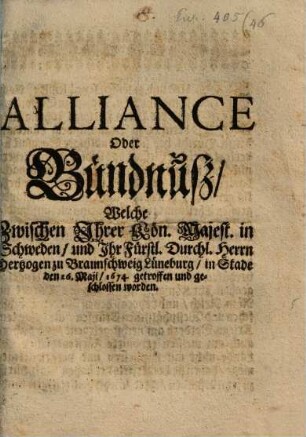 Alliance Oder Bündnuß, Welche Zwischen Jhrer Kön. Majest. in Schweden, und Jhr Fürstl. Durchl. Herrn Hertzogen zu Braunschweig Lüneburg, in Stade den 26. Maji, 1674. getroffen und geschlossen worden