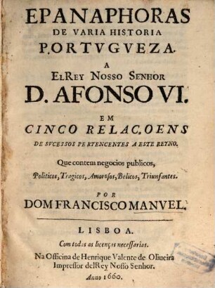 Epanaphoras de varia historia Portugueza a el Rey Nosso Senhor D. Afonso VI en cinco relaçoens de sucessos pertencentes a este Reyno