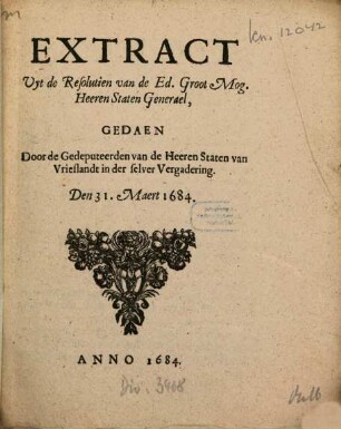 Extract Uyt de Resolutien van de Ed. Groot Mog. Heeren Staten Generael, Gedaen Door de Gedeputeerden van de Heeren Staten van Vrieslandt in der selver Vergadering, Den 31. Maert 1684