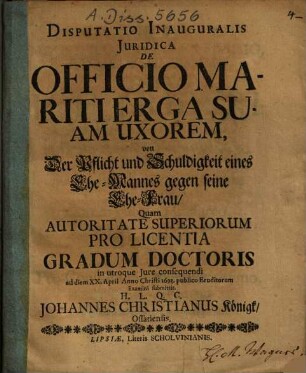 Disputatio Inauguralis Iuridica De Officio Mariti Erga Suam Uxorem : = von Der Pflicht und Schuldigkeit eines Ehe-Mannes gegen seine Ehe-Frau