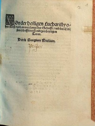 Von der heiligen Eucharisty oder Meß : nach anweysunge der Schrifft, vnd der Eltisten schrifft verstendigen heyligen Lerer
